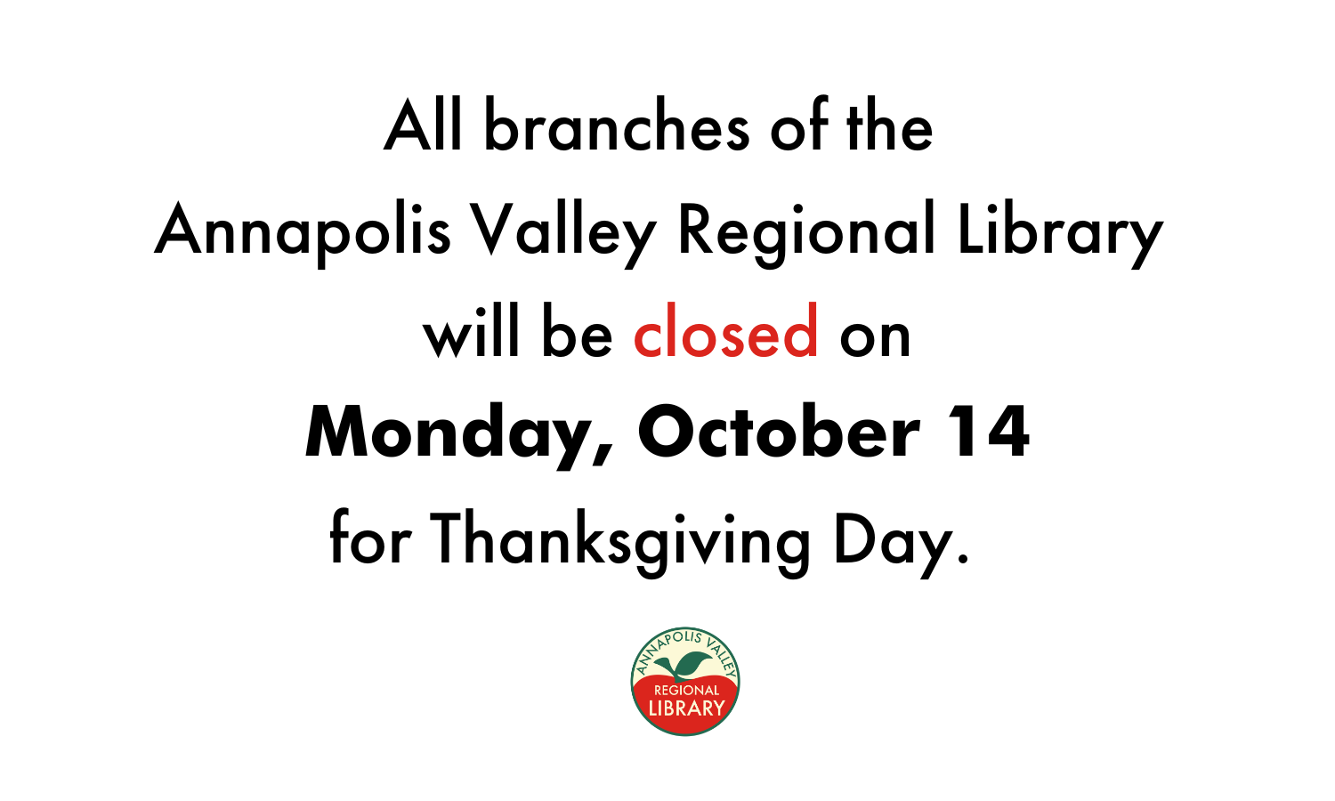 All branches of the Annapolis Valley Regional Library will be closed on Monday, October 14, 2024 for Thanksgiving Day.